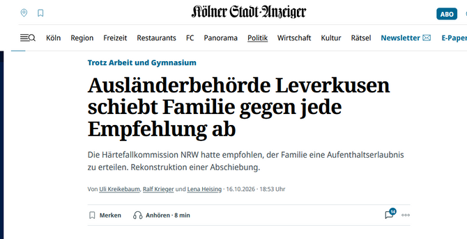 Screenshot Kölner Stadtanzeiger:

Trotz Arbeit und Gymnasium
Ausländerbehörde Leverkusen schiebt Familie gegen jede Empfehlung ab

Die Härtefallkommission NRW hatte empfohlen, der Familie eine Aufenthaltserlaubnis zu erteilen. Rekonstruktion einer Abschiebung.
