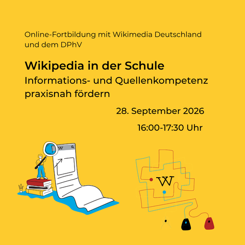 Gelber Hintergrund. Oben steht: Online-Fortbildung mit Wikimedia Deutschland und dem DPhV. Überschrift: Wikipedia in der Schule. Informations- und Quellenkompetenz praxisnah fördern.
28. September 2026
16:00-17.30 Uhr