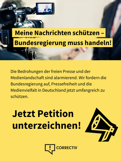Überschrift: Meine Nachrichten schützen – Bundesregierung muss handeln!
Die Bedrohungen der freien Presse und der Medienlandschaft sind alarmierend. Wir fordern die Bundesregierung auf, Pressefreiheit und die Medienvielfalt in Deutschland jetzt umfangreich zu schützen.
Jetzt Petition unterzeichen! rechts daneben: Icon von einem Megafon