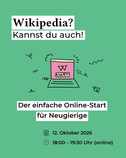 Headline: Wikipedia? Kannst du auch!
Darunter ein Laptop mit rosa Bildschirm auf dem steht "W Start"
Darunter der Text: Der einfache Online-Start für Neugierige.
12. Oktober 2026
(© 18:00 —19:30 Uhr (online)
